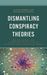 Dismantling Conspiracy Theories