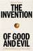 The Invention of Good and Evil