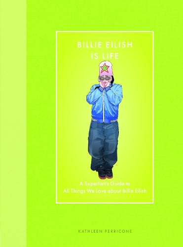 Billie Eilish Is Life: A Superfan’s Guide to All Things We Love about Billie Eilish (Modern Icons