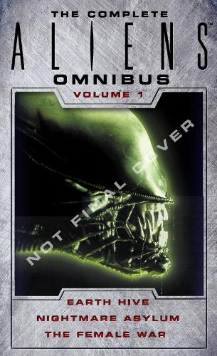 The Complete Aliens Omnibus: Volume One (Earth Hive, Nightmare Asylum, The Female War)