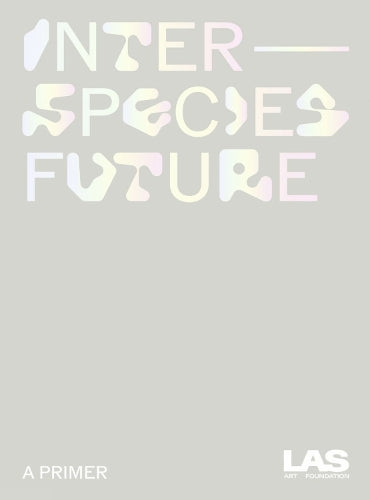 Interspecies Future: A Primer (Las Art Foundation