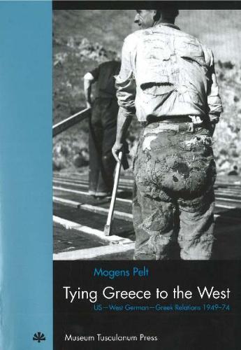 Tying Greece to the West – US West German Greek Relations 194974