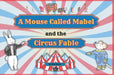 A Mouse Called Mabel and the Circus Fable
