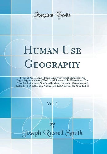 Human Use Geography, Vol. 1: Types of Peoples and Places; Journeys in North America; Our Beginnings as a Nation; The United States and Its Possessions; The Northlands, Canada, Newfoundland and Labrado