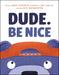 Dude. Be Nice