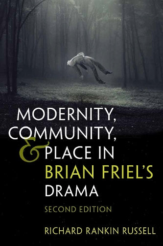 Modernity, Community, and Place in Brian Friel's Drama: Second Edition (Irish Studies