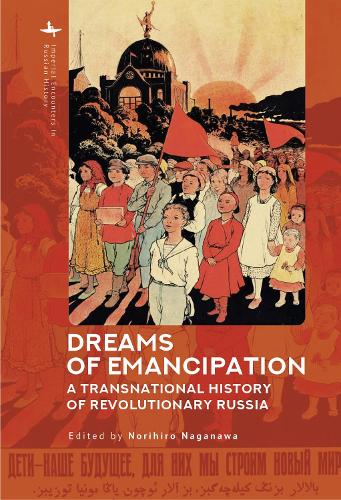 Dreams of Emancipation: A Transnational History of Revolutionary Russia (Imperial Encounters in Russian History