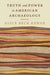 Truth and Power in American Archaeology