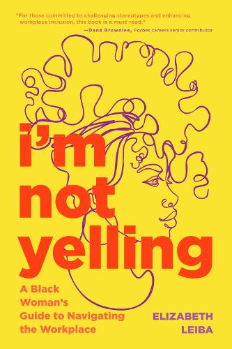 I’m Not Yelling: A Black Woman’s Guide to Navigating the Workplace (Women in Business, Successful Business Woman, Image & Etiquette