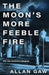 The Moon's More Feeble Fire