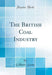 The British Coal Industry (Classic Reprint)