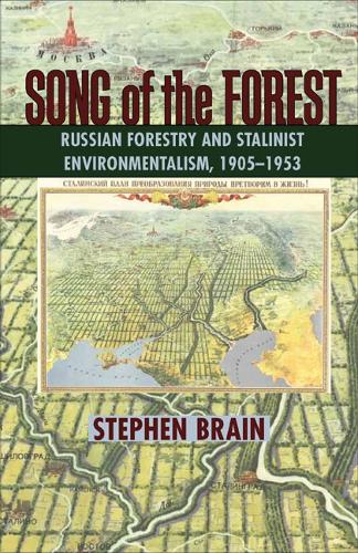 Song of the Forest: Russian Forestry and Stalinist Environmentalism, 1905–1953: 233 (Russian and East European Studies