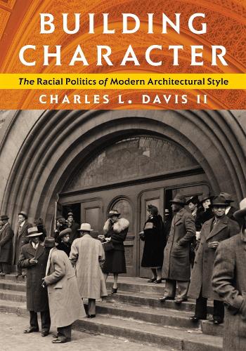 Building Character: The Racial Politics of Modern Architectural Style (Culture Politics, and the Built Environment
