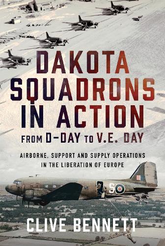 Dakota Squadrons in Action From D-Day to V.E. Day