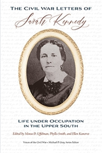 The Civil War Letters of Sarah Kennedy: Life under Occupation in the Upper South (The Voices of the Civil War