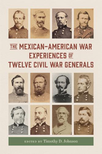The Mexican-American War Experiences of Twelve Civil War Generals (Conflicting Worlds: New Dimensions of the American Civil War