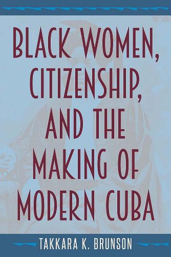 Black Women, Citizenship, and the Making of Modern Cuba