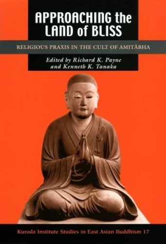 Approaching the Land of Bliss: Religious Praxis in the Cult of Amitābha: 17 (Kuroda Studies in East Asian Buddhism