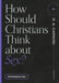 How Should Christians Think about Sex?