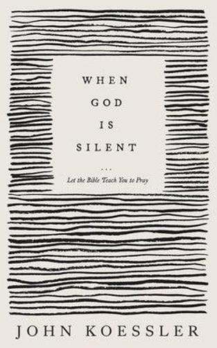 When God Is Silent – Let the Bible Teach You to Pray