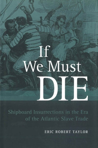 If We Must Die: Shipboard Insurrections in the Era of the Atlantic Slave Trade (Antislavery, Abolition, and the Atlantic World