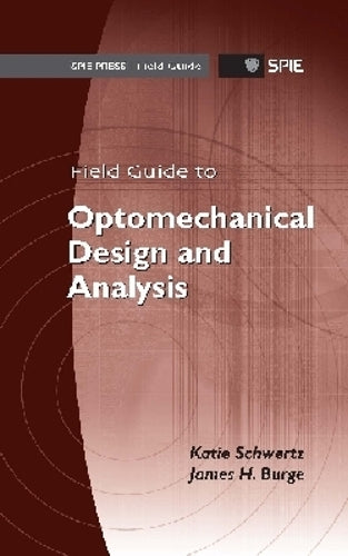 Field Guide to Optomechanical Design and Analysis