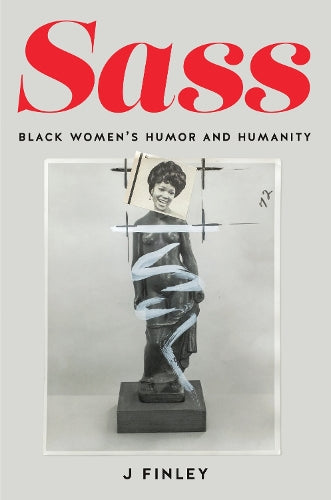 Sass: Black Women's Humor and Humanity (MF! Momentary Futures in Black Studies