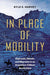 In Place of Mobility: Railroads, Rebels, and Migrants in an Argentine-Chilean Borderland (The David J. Weber Series in the New Borderlands History