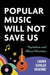 Popular Music Will not Save Us