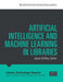 Artificial Intelligence and Machine Learning in Libraries