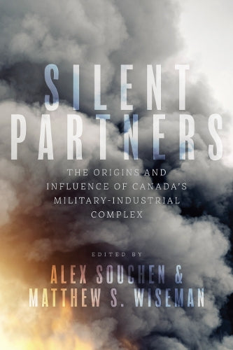 Silent Partners: The Origins and Influence of Canada’s Military-Industrial Complex (Studies in Canadian Military History