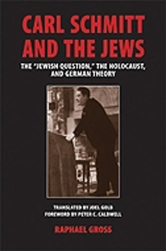 Carl Schmitt and the Jews: The "Jewish Question, " the Holocaust, and German Legal Theory (George L. Mosse Series in Modern European Cultural and ... of European Culture, Sexuality, and Ideas