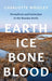 Earth, Ice, Bone, Blood