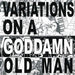 Variations On a Goddamn Old Man
