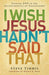 I Wish Jesus Hadn`T Said That