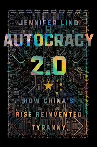 Autocracy 2.0: How China's Rise Reinvented Tyranny (Cornell Studies in Security Affairs