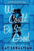 We Could Be So Good