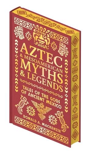 Aztec & Other Mesoamerican Myths & Legends: Tales of the Gods of Ancient Mexico (Collectible Myths and Legends