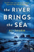 The River Brings the Sea