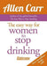 Allen Carr's Easy Way for Women to Quit Drinking