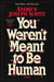 You Weren't Meant to Be Human