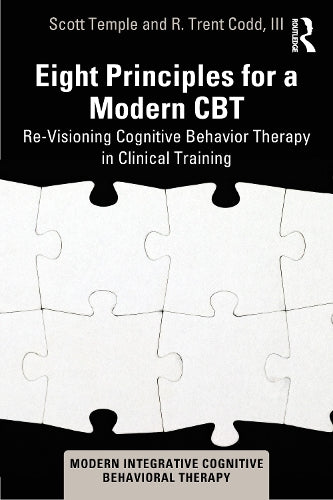 Eight Principles for a Modern CBT: Re-Visioning Cognitive Behavior Therapy in Clinical Training (Modern Integrative Cognitive Behavioral Therapy