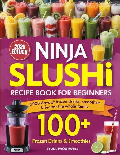 Ninja Slushie Recipe Book for Beginners: 2000 Days of Frozen Drinks, Smoothies & Fun for the Whole Family