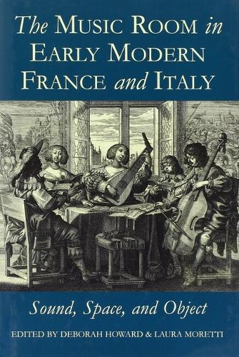 The Music Room in Early Modern France and Italy: Sound, Space and Object: 176 (Proceedings of the British Academy