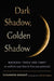 Dark Shadow, Golden Shadow