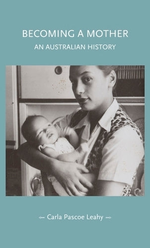 Becoming a Mother: An Australian History (Gender in History