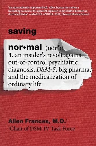 Saving Normal: An Insider's Revolt Against Out-of-Control Psychiatric Diagnosis, DSM-5, Big Pharma, and the Medicalization of Ordinary Life