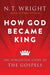 How God Became King: The Forgotten Story Of The Gospels
