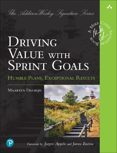 Driving Value with Sprint Goals: Humble Plans, Exceptional Results (Addison-Wesley Signature Series (Cohn