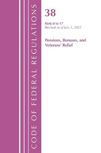 Code of Federal Regulations, TITLE 38 PENSIONS BONUSES 0-17, Revised as of July 1, 2022